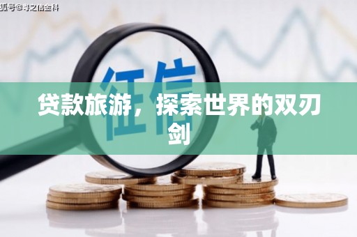 红星贷款旅游，探索世界的双刃剑