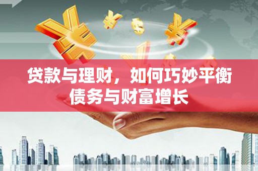宁江贷款与理财，如何巧妙平衡债务与财富增长