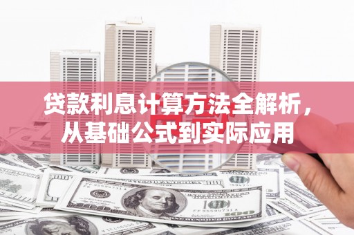 襄阳贷款利息计算方法全解析，从基础公式到实际应用