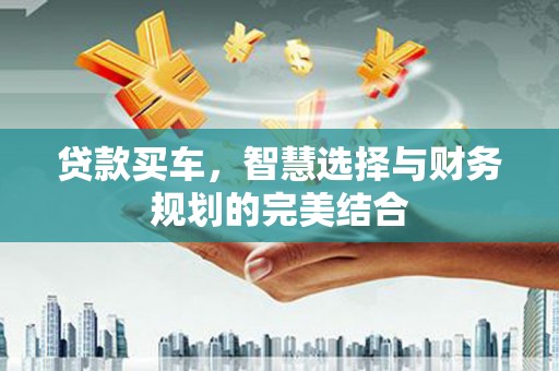 宽甸贷款买车，智慧选择与财务规划的完美结合