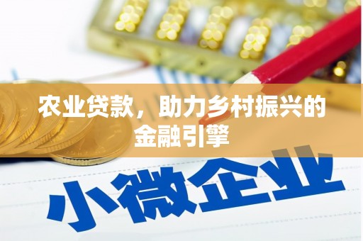 广饶农业贷款，助力乡村振兴的金融引擎