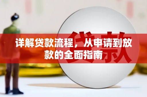 江华详解贷款流程,从申请到放款的全面指南 江华详解贷款流程,从申请到放款的全面指南