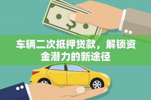 定州车辆二次抵押贷款，解锁资金潜力的新途径