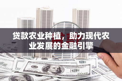 姑苏贷款农业种植，助力现代农业发展的金融引擎