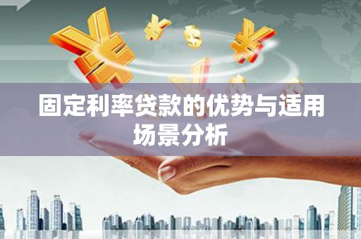 澧县固定利率贷款的优势与适用场景分析