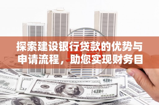 观音探索建设银行贷款的优势与申请流程，助您实现财务目标