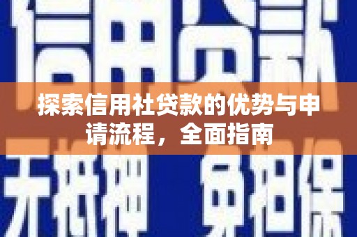 昂仁探索信用社贷款的优势与申请流程，全面指南