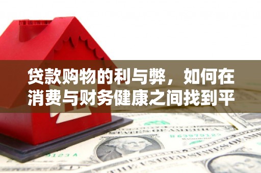石家庄贷款购物的利与弊，如何在消费与财务健康之间找到平衡