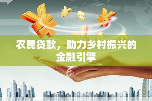 代县农民贷款，助力乡村振兴的金融引擎