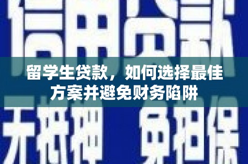 吕梁留学生贷款，如何选择最佳方案并避免财务陷阱