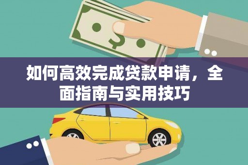 日喀则如何高效完成贷款申请，全面指南与实用技巧