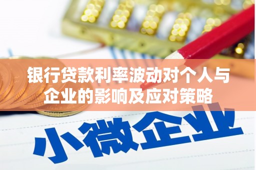 衡阳银行贷款利率波动对个人与企业的影响及应对策略