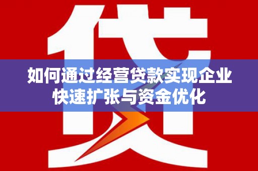 龙游如何通过经营贷款实现企业快速扩张与资金优化