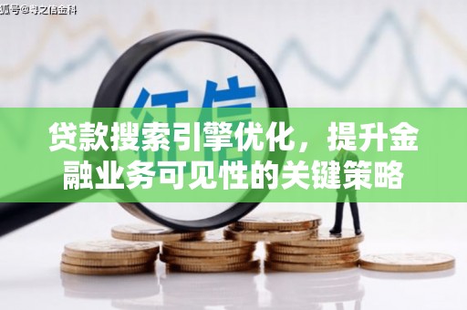 果洛贷款搜索引擎优化，提升金融业务可见性的关键策略