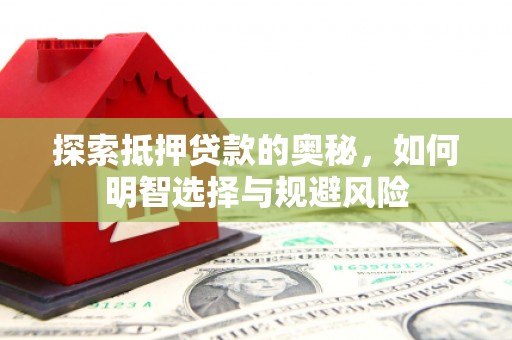 梧州探索抵押贷款的奥秘，如何明智选择与规避风险