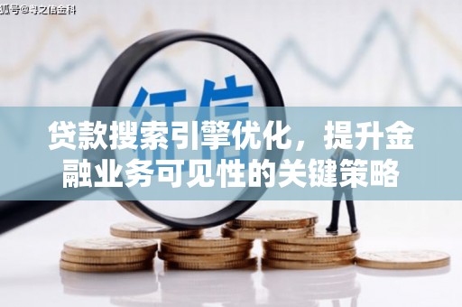 温宿贷款搜索引擎优化，提升金融业务可见性的关键策略