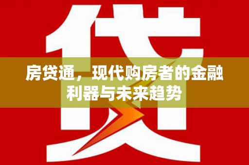武胜房贷通，现代购房者的金融利器与未来趋势