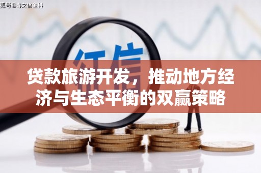 白银贷款旅游开发，推动地方经济与生态平衡的双赢策略