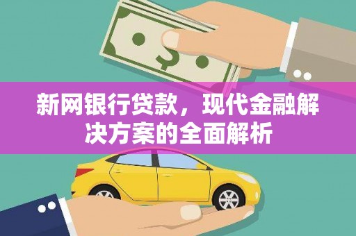 尖石新网银行贷款，现代金融解决方案的全面解析