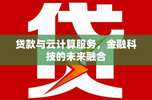 陇南贷款与云计算服务，金融科技的未来融合