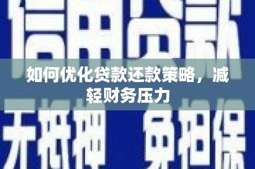 新郑如何优化贷款还款策略，减轻财务压力