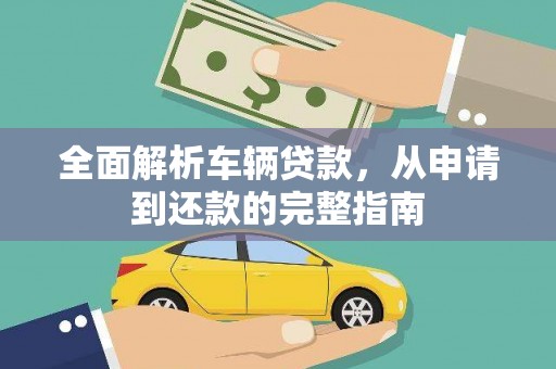 乐昌全面解析车辆贷款，从申请到还款的完整指南