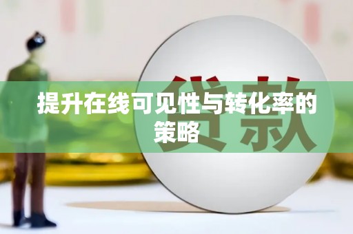 隆回提升在线可见性与转化率的策略