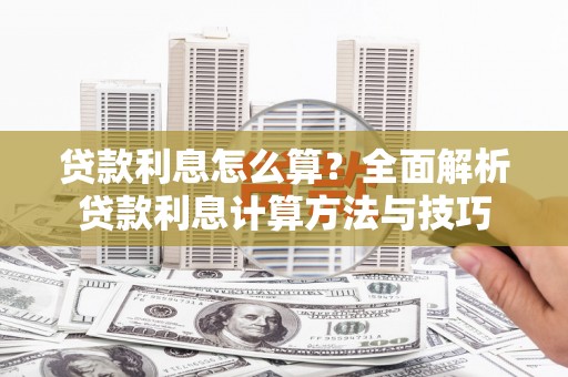 隆回贷款利息怎么算？全面解析贷款利息计算方法与技巧